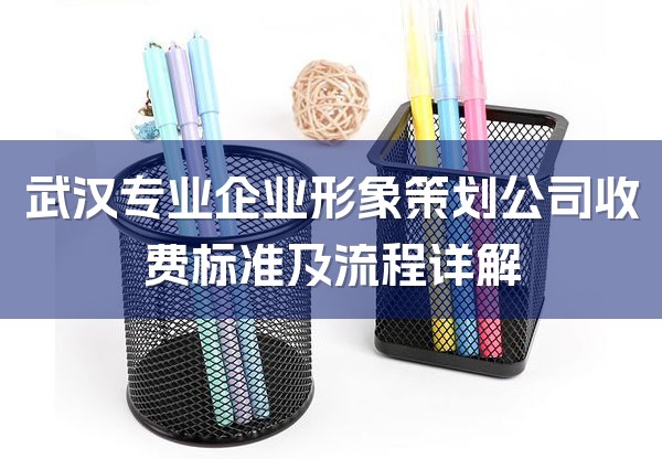 武汉专业企业形象策划公司收费标准及流程详解-1